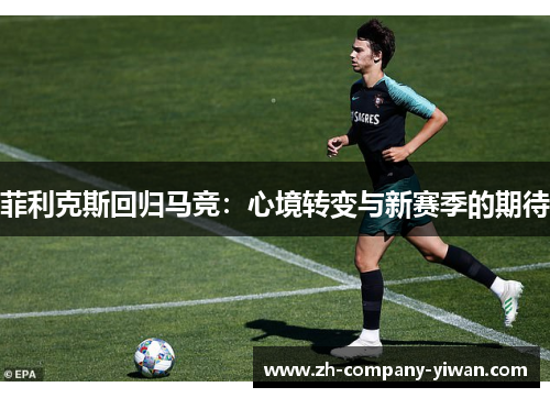菲利克斯回归马竞：心境转变与新赛季的期待