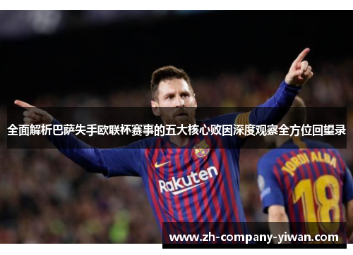 全面解析巴萨失手欧联杯赛事的五大核心败因深度观察全方位回望录
