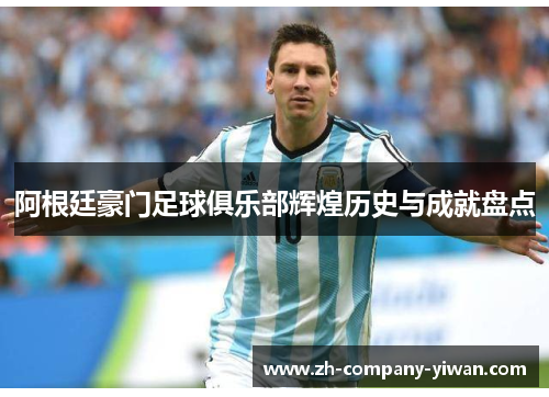 阿根廷豪门足球俱乐部辉煌历史与成就盘点 阿根廷豪门足球俱乐部辉煌历史与成就盘点