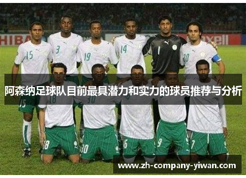 阿森纳足球队目前最具潜力和实力的球员推荐与分析