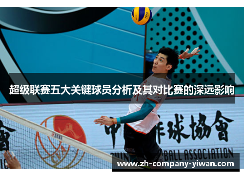 超级联赛五大关键球员分析及其对比赛的深远影响