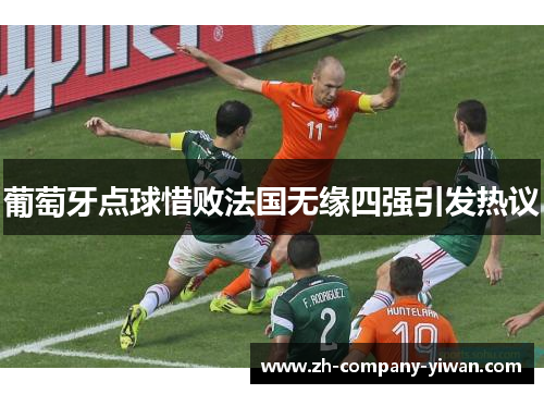 葡萄牙点球惜败法国无缘四强引发热议