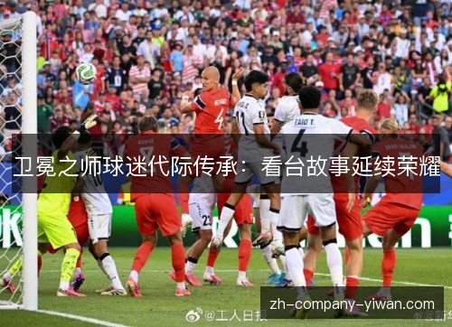 卫冕之师球迷代际传承：看台故事延续荣耀